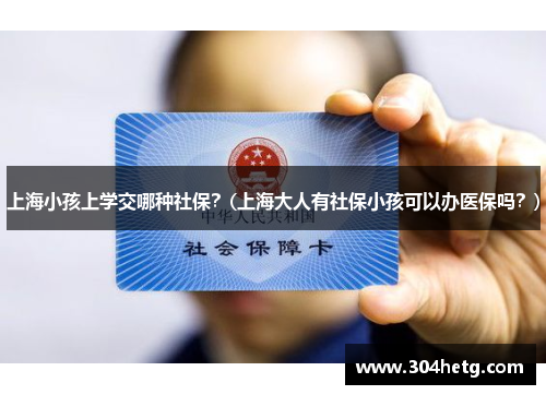 上海小孩上学交哪种社保？(上海大人有社保小孩可以办医保吗？)