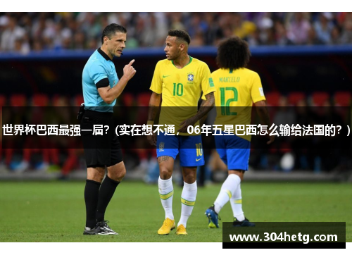 世界杯巴西最强一届？(实在想不通，06年五星巴西怎么输给法国的？)